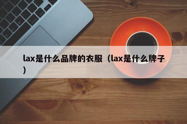 lax是什么品牌的衣服（lax是什么牌子）